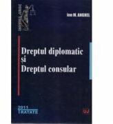 Dreptul diplomatic si dreptul consular - Ion M. Anghel (ISBN: 9789731273495)