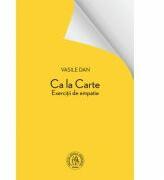 Ca la Carte. Exercitii de empatie - Vasile Dan (ISBN: 9786067975239)