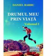 Drumul meu prin viata. Volumul I - Daniel Barbu (ISBN: 9786067166729)