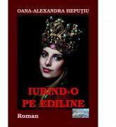 Iubind-o pe Ediline - Oana-Alexandra Heputiu (ISBN: 9786067166774)