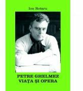 Petre Ghelmez. Viata si opera - Ion Rotaru (ISBN: 9789731371535)