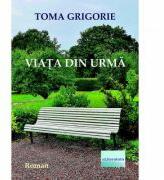 Viata din urma - Toma Grigorie (ISBN: 9786067009620)