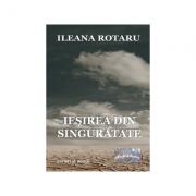 Iesirea din singuratate - Ileana Rotaru (ISBN: 9786067166217)