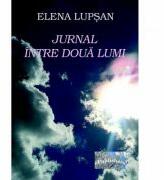 Jurnal intre doua lumi - Elena Lupsan (ISBN: 9786067161403)
