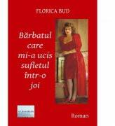 Barbatul care mi-a ucis sufletul intr-o joi - Florica Bud (ISBN: 9786067008524)