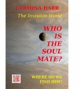 Who Is The Soul Mate? Where Do We Find Him? The Invisible World - Carmina Harr (ISBN: 9786068798332)