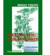 Viata cu lupi, bani si moarte - Mihai Visoiu (ISBN: 9786067004199)