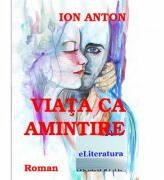 Viata ca amintire - Ion Anton (ISBN: 9786067003062)