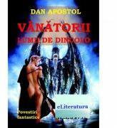 Vanatorii lumii de dincolo. Povestiri fantastice - Dan Apostol (ISBN: 9786067004038)