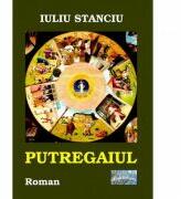 Putregaiul - Iuliu Stanciu (ISBN: 9786067164121)