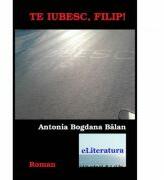 Te iubesc, Filip! - Antonia Bogdana Balan (ISBN: 9786068452098)
