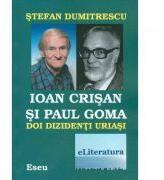 Ioan Crisan si Paul Goma. Doi dizidenti uriasi - Stefan Dumitrescu (ISBN: 9786067003147)