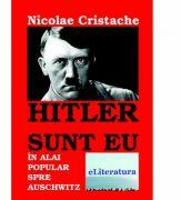 Hitler sunt eu. In alai popular spre Auschwitz - Nicolae Cristache (ISBN: 9786067003253)