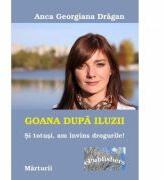 Goana dupa iluzii. Si totusi am invins drogurile - Anca Georgiana Dragan (ISBN: 9786068499680)