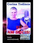 Eu am decis! Carte motivationala - Corina Todinca (ISBN: 9786067160673)