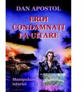 Eroi condamnati la uitare - Dan Apostol (ISBN: 9786067162172)