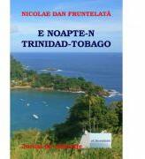 E noapte-n Trinidad Tobago - Nicolae Dan Fruntelata (ISBN: 9786067007565)