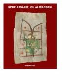 Spre rasarit, cu Alexandru - Luiza Barcan (ISBN: 9789735589752)