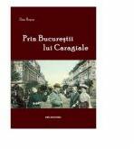 Prin Bucurestii lui Caragiale - Dan Rosca (ISBN: 9789735586379)