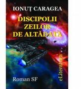 Discipolii zeilor de altadata - Ionut Caragea (ISBN: 9786067007350)