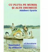 Cu pluta pe Mures si alte drumetii - Adalbert Gyuris (ISBN: 9786067000504)