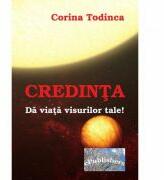 Credinta. Da viata visurilor tale! - Corina Todinca (ISBN: 9786068499673)