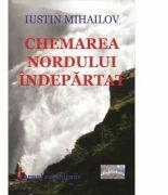 Chemarea nordului indepartat - Iustin Mihailov (ISBN: 9786067164831)