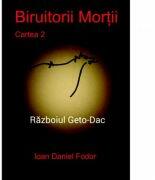 Biruitorii mortii. Cartea 2. Razboiul geto-dac - Ioan Daniel Fodor (ISBN: 9786067164169)