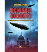 Ucigasii giganti. Actiunile zepelinelor in Primul Razboi Mondial - Valeriu Avram (ISBN: 9789733211617)