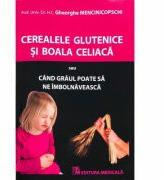 Cereale glutenice si boala celiaca - Gheorghe Mencinicopschi (ISBN: 9789733907893)