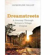 Dreamstreets. A Journey Through Britain's Village Utopias - Jacqueline Yallop (ISBN: 9780224098274)