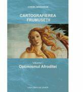 Cartografierea frumusetii. Volumul I Optimismul Afroditei - Cornel Marginean (ISBN: 9786061717460)