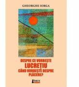 Despre ce vorbeste Lucretiu cand vorbeste despre placere? - Gheorghe Iorga (ISBN: 9786067993578)