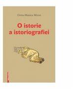 O istorie a istoriografiei - Greta-Monica Miron (ISBN: 9786060201915)