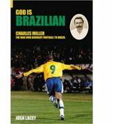 God is Brazilian. Charles Miller, The Man Who Brought Football to Brazil - Josh Lacey (ISBN: 9780752434148)