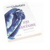 Idei si fantasme. Lecturi in hialin. Cronici si eseuri - Adrian Ciubotaru (ISBN: 9789975864350)