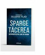 Sparge tacerea. Adevaruri despre care nu vorbim - Monahia Siluana Vlad (ISBN: 9786066668941)