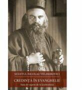Credinta in Evanghelie. Suta de capete de la Liubostinia - Sfantul Nicolae Velimirovici (ISBN: 9789731367491)
