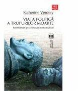 Viata politica a trupurilor moarte - Katherine Verdery (ISBN: 9789736452086)