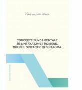 Concepte fundamentale in sintaxa limbii romane. Grupul sintactic si sintagma - Ionut-Valentin Roman (ISBN: 9786061716050)