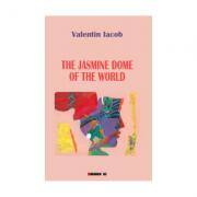 The Jasmine Dome of The World - Valentin Iacob (ISBN: 9786064900227)