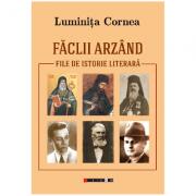 Faclii arzand. File de istorie literara - Luminita Cornea (ISBN: 9786064901279)