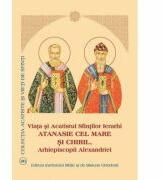 Viata si Acatistul Sfintilor Ierarhi Atanasie cel Mare si Chiril, Arhiepiscopii Alexandriei (ISBN: 9789736166174)