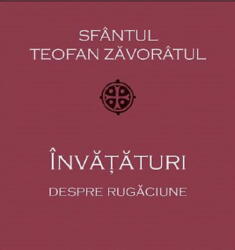 Invataturi despre rugaciune - Teofan Zavoratul (ISBN: 9789731367828)