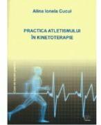 Practica atletismului in kinetoterapie. Caiet de lucrari practice - Alina Ionela Cucui (ISBN: 9786067721355)