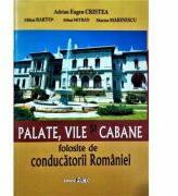 Palate, vile si cabane folosite de conducatorii Romaniei - Adrian Eugen Cristea, Mihai Bartos, Mihai Mitran (ISBN: 9786066651530)