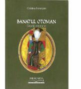 Banatul Otoman. Studii Istorice - Cristina Fenesan (ISBN: 9786069434710)