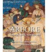 Arbore: istorie, arta, restaurare (Lb. Romana) - Corina Popa, Oliviu Boldura Maria-Magdalena Drobota, Anca Dina (ISBN: 9786069419885)