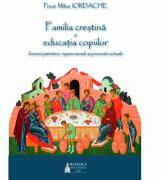 Familia crestina si educatia copiilor. Izvoare patristice, repere morale si provocari actuale - Pr. Mihai Iordache (ISBN: 9786062903886)