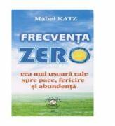 Frecventa zero, cea mai usoara cale spre pace, fericire si abundenta - Mabel Katz (ISBN: 9786069499573)